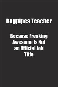 Bagpipes Teacher Because Freaking Awesome Is Not an Official Job Title.
