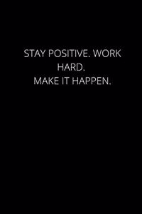 Stay Positive. Work Hard. Make It Happen.