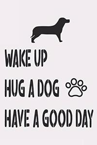 Wake Up. Hug A Dog. Have Good Day