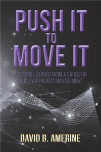 Push It to Move It: Lessons Learned from a Career in Nuclear Project Management