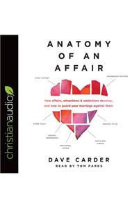 Anatomy of an Affair: How Affairs, Attractions, and Addictions Develop, and How to Guard Your Marriage Against Them