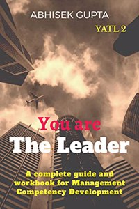 You Are the Leader 2 : A complete guide and workbook for Management Competency Development