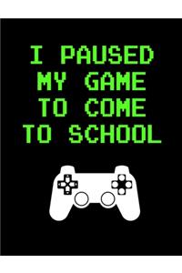 I Paused My Game to Come To School
