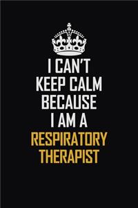 I Can't Keep Calm Because I Am A Respiratory Therapist