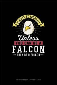 Always Be Yourself Unless You Can Be A Falcon Then Be A Falcon