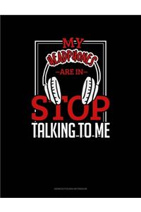 My Headphones Are In Stop Talking To Me