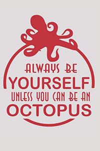 Always Be Yourself Unless You Can Be An Octopus Then Always Be An Octopus