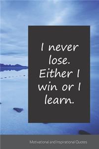 I never lose. Either I win or I learn.