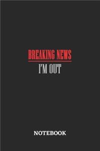 Breaking News I'm Out Notebook