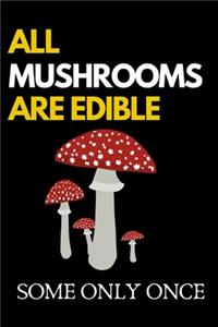 All Mushrooms Are Edible. Some Only Once