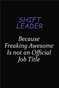 Shift Leader Because Freaking Awesome Is Not An Official Job Title