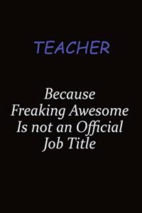Teacher Because Freaking Awesome Is Not An Official Job Title