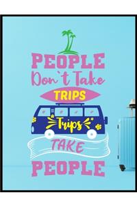 People Dont Take Trips Trips Take People