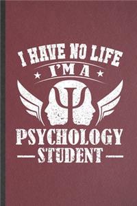 I Have No Life I'm a Psychology Student