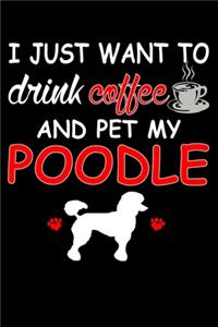 I Just Want To Drink Coffee And Pet My Poodle