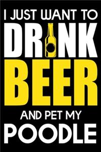 I Just Want To Drink Beer And pet My Poodle