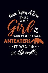 Once Upon A Time There Was A Girl Who Really Loved Anteaters It Was Me The End