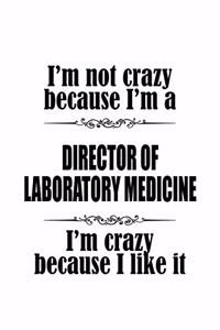 I'm Not Crazy Because I'm A Director Of Laboratory Medicine I'm Crazy Because I like It