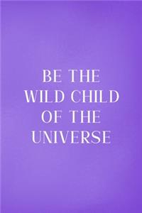 Be The Wild Child Of The Universe