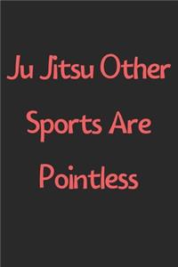 Ju Jitsu Other Sports Are Pointless