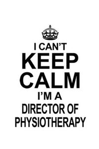 I Can't Keep Calm I'm A Director Of Physiotherapy