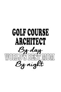Golf Course Architect By Day World's Best Mom By Night