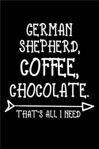 German Shepherd Coffee Chocolate That's All I Need