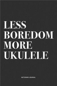 Less Boredom More Ukulele