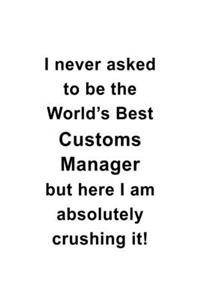 I Never Asked To Be The World's Best Customs Manager But Here I Am Absolutely Crushing It