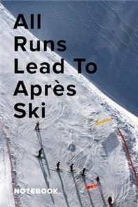 All Runs Lead To Apres Ski Notebook