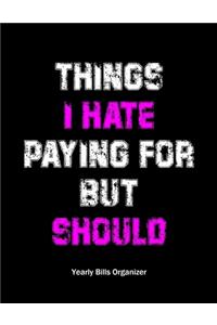 Things I Hate Paying For But Should - Yearly Bills Organizer