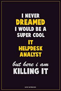 I Never Dreamed I would Be A Super Cool IT Helpdesk Analyst But Here I Am Killing It
