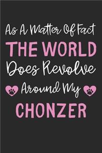 As A Matter Of Fact The World Does Revolve Around My Chonzer