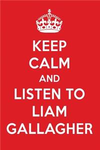 Keep Calm and Listen to Liam Gallagher: Liam Gallagher Designer Notebook