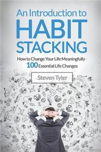 Introduction to Habit Stacking: How to Change Your Life Meaningfully - 100 Es