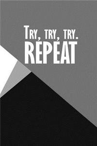 Try, try, try. Repeat