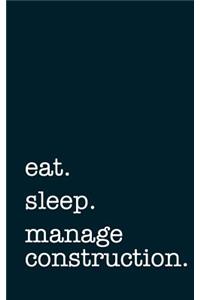 Eat. Sleep. Manage Construction. - Lined Notebook
