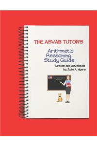 The ASVAB Tutor's Arithmetic Reasoning Study Guide