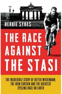 The Race Against the Stasi: The Incredible Story of Dieter Wiedemann, the Iron Curtain and the Greatest Cycling Race on Earth