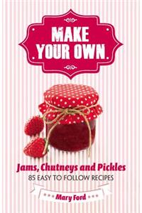 Make Your Own Jams, Chutneys and Pickles