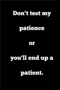 Don't Test My Patience or You'll End Up a Patient.