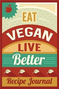 Eat Vegan Live Better Recipe Journal