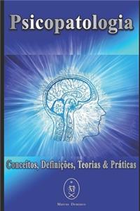 Psicopatologia. Conceitos, Definições, Teorias & Práticas