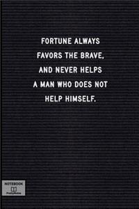 Fortune Always Favors the Brave, and Never Helps a Man Who Does Not Help Himself.