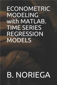 Econometric Modeling with Matlab. Time Series Regression Models