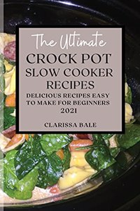 The Ultimate Crock Pot Slow Cooker Recipes 2021: Delicious Recipes Easy to Make for Beginners