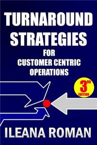 Turnaround Strategies for Customer Centric Operations: Turn-By-Turn Directions on the Path to Recovery