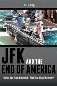 JFK and the End of America: Inside the Allen Dulles/LBJ Plot That Killed Kennedy