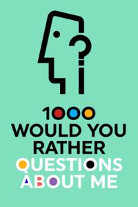 1000 Would You Rather Questions About Me