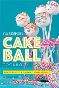 The Ultimate Cake Ball Cookbook: Unique Recipes for the World's Best Cake Balls